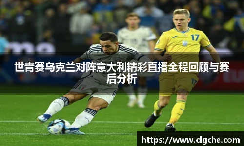世青赛乌克兰对阵意大利精彩直播全程回顾与赛后分析